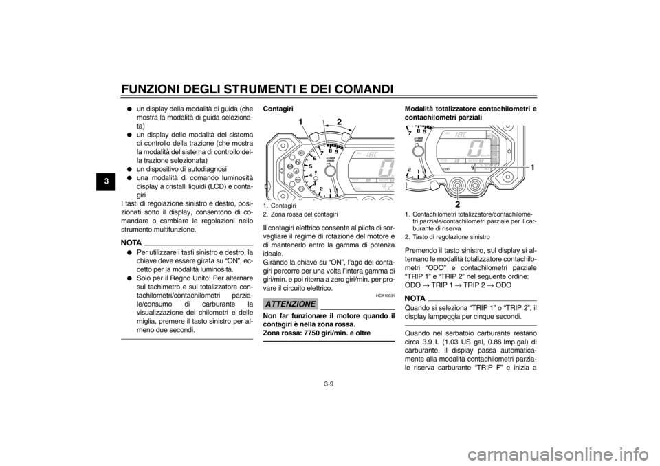 YAMAHA XT1200Z 2012  Manuale duso (in Italian) FUNZIONI DEGLI STRUMENTI E DEI COMANDI
3-9
3

un display della modalità di guida (che
mostra la modalit à di guida seleziona-
ta)

un display delle modalit à del sistema
di controllo della trazio