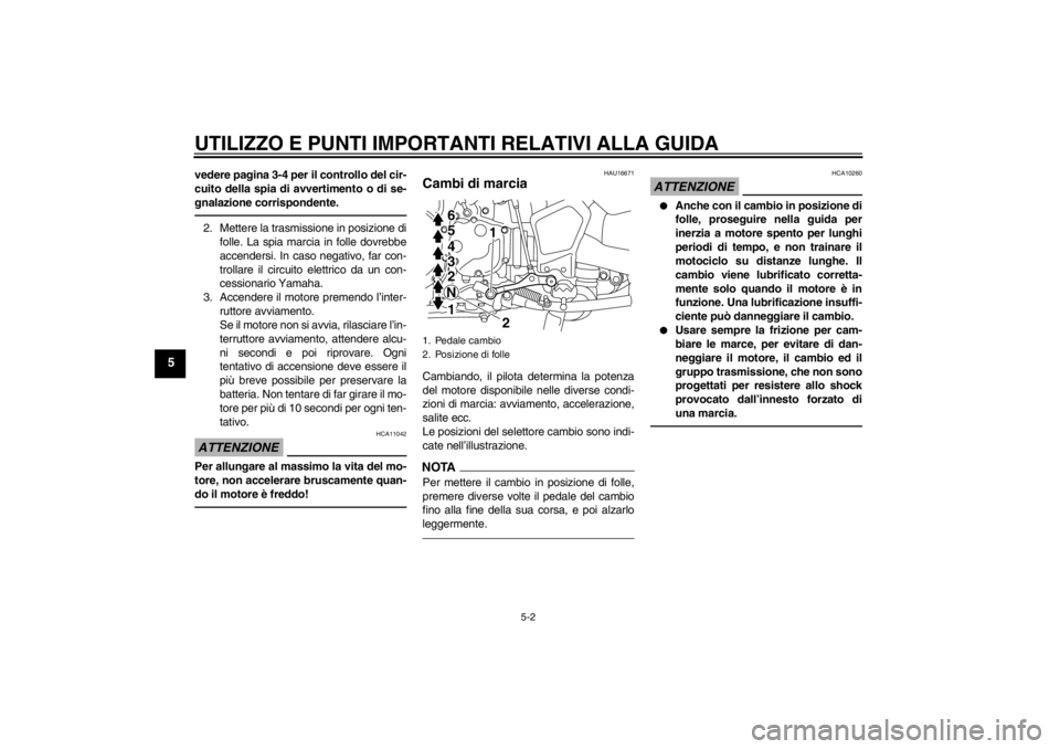 YAMAHA XT1200Z 2012 Manuale duso (in Italian) UTILIZZO E PUNTI IMPORTANTI RELATIVI ALLA GUIDA
5-2
5
vedere pagina 3-4 per il controllo del cir-
cuito della spia di avvertimento o di se-
gnalazione corrispondente.2. Mettere la trasmissione in posi YAMAHA XT1200Z 2012 Manuale duso (in Italian) UTILIZZO E PUNTI IMPORTANTI RELATIVI ALLA GUIDA
5-2
5
vedere pagina 3-4 per il controllo del cir-
cuito della spia di avvertimento o di se-
gnalazione corrispondente.2. Mettere la trasmissione in posi