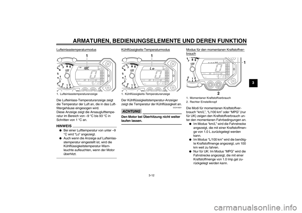 YAMAHA XT1200Z 2011 Betriebsanleitungen (in German) ARMATUREN, BEDIENUNGSELEMENTE UND DEREN FUNKTION
3-12
3
LufteinlasstemperaturmodusDie Lufteinlass-Temperaturanzeige zeigt
die Temperatur der Luft an, die in das Luft-
filtergehäuse eingesogen wird.
YAMAHA XT1200Z 2011 Betriebsanleitungen (in German) ARMATUREN, BEDIENUNGSELEMENTE UND DEREN FUNKTION
3-12
3
LufteinlasstemperaturmodusDie Lufteinlass-Temperaturanzeige zeigt
die Temperatur der Luft an, die in das Luft-
filtergehäuse eingesogen wird.