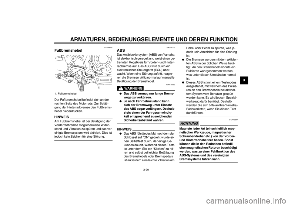 YAMAHA XT1200Z 2011 Betriebsanleitungen (in German) ARMATUREN, BEDIENUNGSELEMENTE UND DEREN FUNKTION
3-20
3
GAU49481
Fußbremshebel Der Fu ßbremshebel befindet sich an der
rechten Seite des Motorrads. Zur Bet äti-
gung der Hinterradbremse den Fu ßb YAMAHA XT1200Z 2011 Betriebsanleitungen (in German) ARMATUREN, BEDIENUNGSELEMENTE UND DEREN FUNKTION
3-20
3
GAU49481
Fußbremshebel Der Fu ßbremshebel befindet sich an der
rechten Seite des Motorrads. Zur Bet äti-
gung der Hinterradbremse den Fu ßb