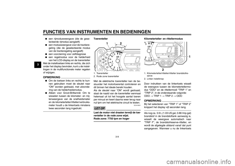 YAMAHA XT1200Z 2011 Instructieboekje (in Dutch) FUNCTIES VAN INSTRUMENTEN EN BEDIENINGEN
3-9
3
een rijmodusweergave (die de gese-
lecteerde rijmodus aangeeft)
een modusweergave voor de tractiere-
geling (die de geselecteerde modus
van de tracti YAMAHA XT1200Z 2011 Instructieboekje (in Dutch) FUNCTIES VAN INSTRUMENTEN EN BEDIENINGEN
3-9
3
een rijmodusweergave (die de gese-
lecteerde rijmodus aangeeft)
een modusweergave voor de tractiere-
geling (die de geselecteerde modus
van de tracti