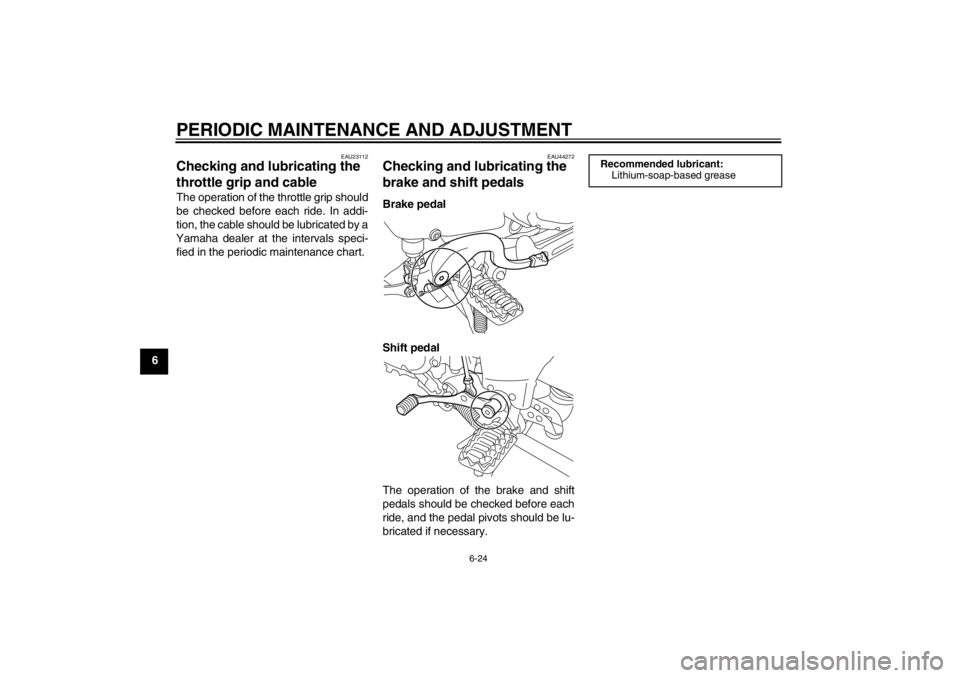 YAMAHA XT1200Z 2010  Owners Manual PERIODIC MAINTENANCE AND ADJUSTMENT
6-24
6
EAU23112
Checking and lubricating the 
throttle grip and cable The operation of the throttle grip should
be checked before each ride. In addi-
tion, the cabl