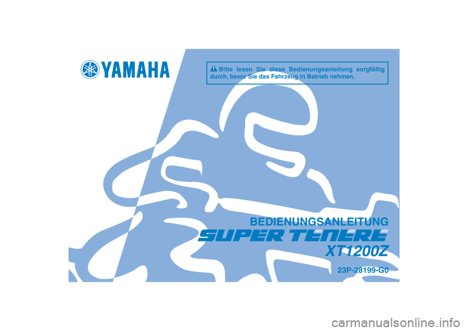 YAMAHA XT1200Z 2010  Betriebsanleitungen (in German) DIC183
XT1200Z
BEDIENUNGSANLEITUNG
23P-28199-G0
Bitte lesen Sie diese Bedienungsanleitung sorgfältig 
durch, bevor Sie das Fahrzeug in Betrieb nehmen. 