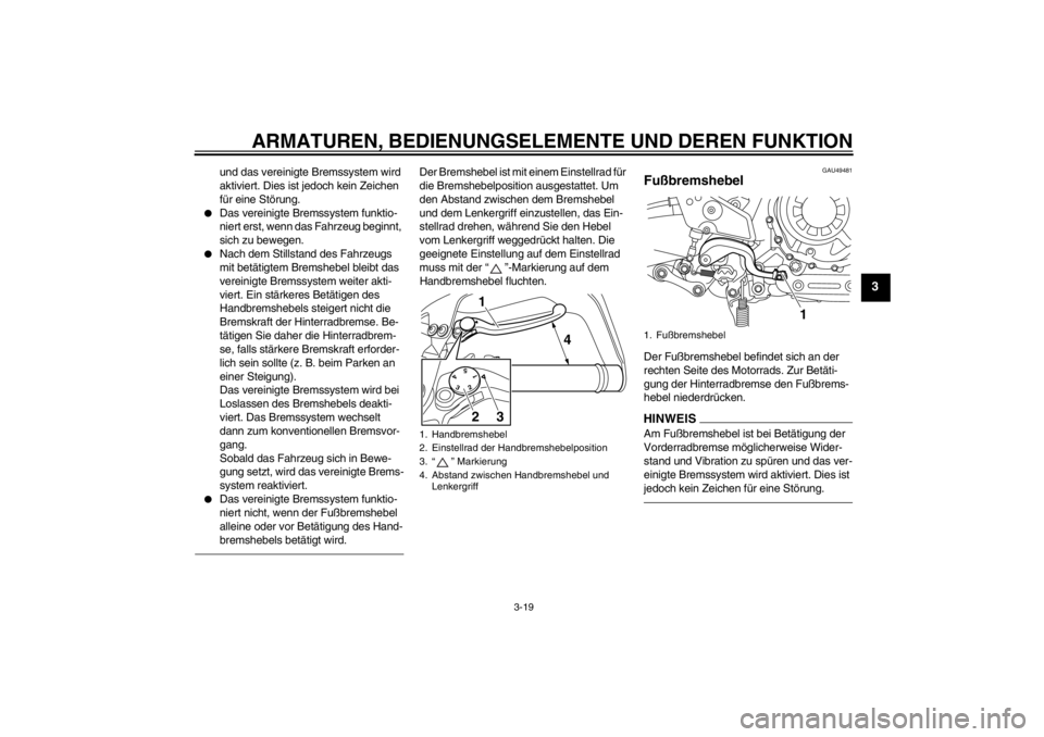 YAMAHA XT1200Z 2010 Betriebsanleitungen (in German) ARMATUREN, BEDIENUNGSELEMENTE UND DEREN FUNKTION
3-19
3
und das vereinigte Bremssystem wird
aktiviert. Dies ist jedoch kein Zeichen
fü r eine St örung.
Das vereinigte Bremssystem funktio-
niert YAMAHA XT1200Z 2010 Betriebsanleitungen (in German) ARMATUREN, BEDIENUNGSELEMENTE UND DEREN FUNKTION
3-19
3
und das vereinigte Bremssystem wird
aktiviert. Dies ist jedoch kein Zeichen
fü r eine St örung.
Das vereinigte Bremssystem funktio-
niert