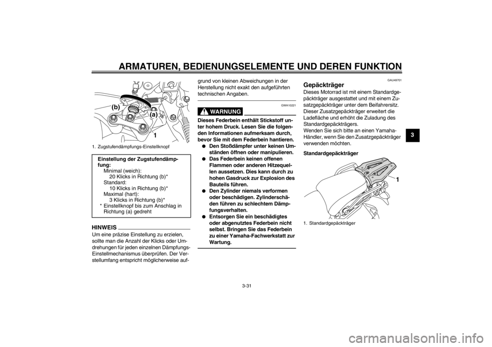 YAMAHA XT1200Z 2010 Betriebsanleitungen (in German) ARMATUREN, BEDIENUNGSELEMENTE UND DEREN FUNKTION
3-31
3
HINWEISUm eine präzise Einstellung zu erzielen,
sollte man die Anzahl der Klicks oder Um-
drehungen f ür jeden einzelnen D ämpfungs-
Einstel YAMAHA XT1200Z 2010 Betriebsanleitungen (in German) ARMATUREN, BEDIENUNGSELEMENTE UND DEREN FUNKTION
3-31
3
HINWEISUm eine präzise Einstellung zu erzielen,
sollte man die Anzahl der Klicks oder Um-
drehungen f ür jeden einzelnen D ämpfungs-
Einstel