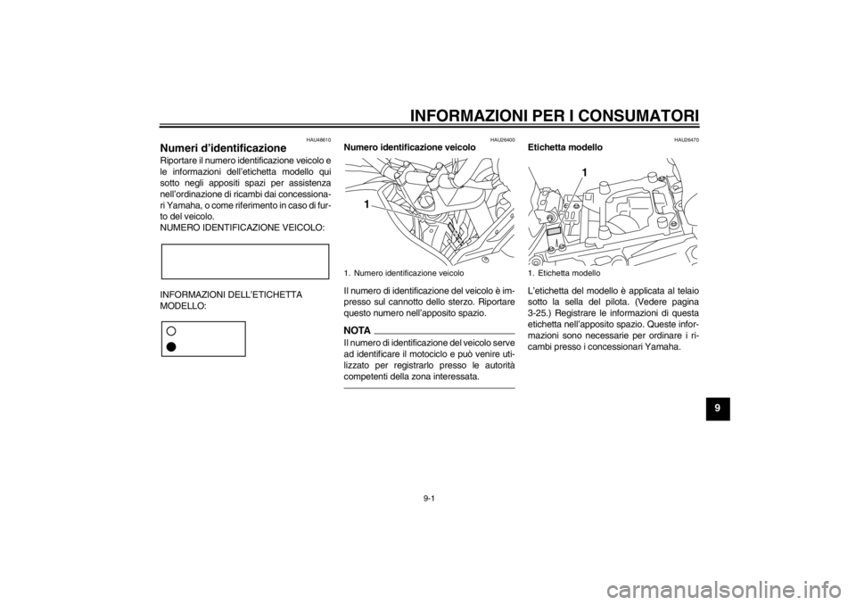 YAMAHA XT1200Z 2010  Manuale duso (in Italian) INFORMAZIONI PER I CONSUMATORI
9-1
9
HAU48610
Numeri d’identificazione Riportare il numero identificazione veicolo e
le informazioni dell’ etichetta modello qui
sotto negli appositi spazi per assi