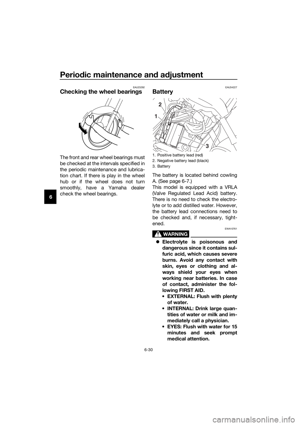 YAMAHA XT1200ZE 2019  Owners Manual Periodic maintenance an d a djustment
6-30
6
EAU23292
Checkin g the wheel  bearin gs
The front and rear wheel bearings must
be checked at the intervals specified in
the periodic maintenance and lubric