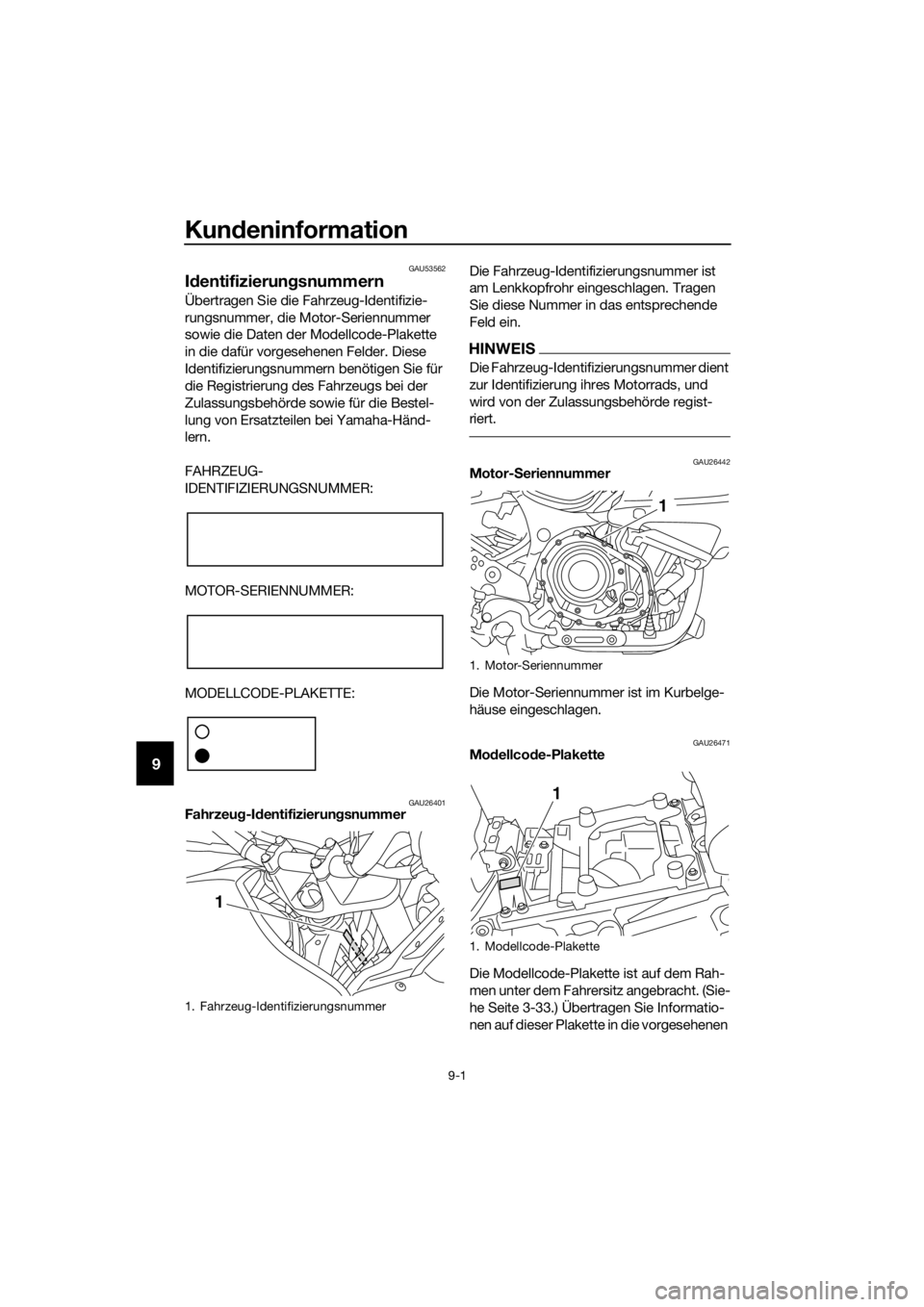 YAMAHA XT1200ZE 2019 Betriebsanleitungen (in German) Kundeninformation
9-1
9
GAU53562
Id entifizierun gsnummern
Übertragen Sie die Fahrzeug-Identifizie-
rungsnummer, die Motor-Seriennummer
sowie die Daten der Modellcode-Plakette
in die dafür vorgese YAMAHA XT1200ZE 2019 Betriebsanleitungen (in German) Kundeninformation
9-1
9
GAU53562
Id entifizierun gsnummern
Übertragen Sie die Fahrzeug-Identifizie-
rungsnummer, die Motor-Seriennummer
sowie die Daten der Modellcode-Plakette
in die dafür vorgese
