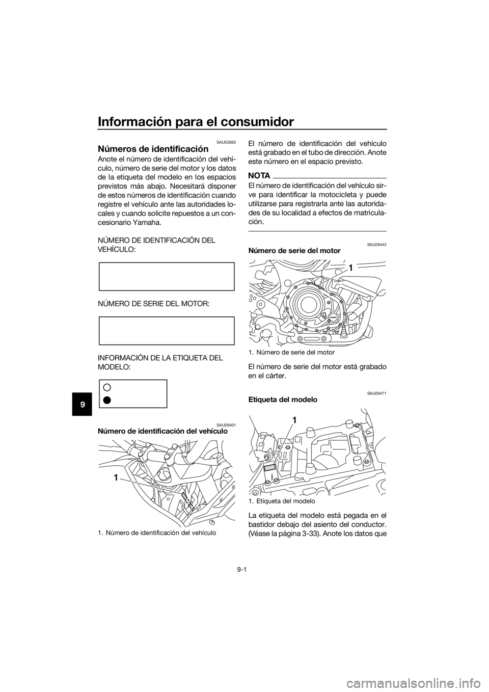 YAMAHA XT1200ZE 2019 Manuale de Empleo (in Spanish) Información para el consumidor
9-1
9
SAU53562
Números de i dentificación
Anote el número de identificación del vehí-
culo, número de serie del motor y los datos
de la etiqueta del modelo en lo YAMAHA XT1200ZE 2019 Manuale de Empleo (in Spanish) Información para el consumidor
9-1
9
SAU53562
Números de i dentificación
Anote el número de identificación del vehí-
culo, número de serie del motor y los datos
de la etiqueta del modelo en lo