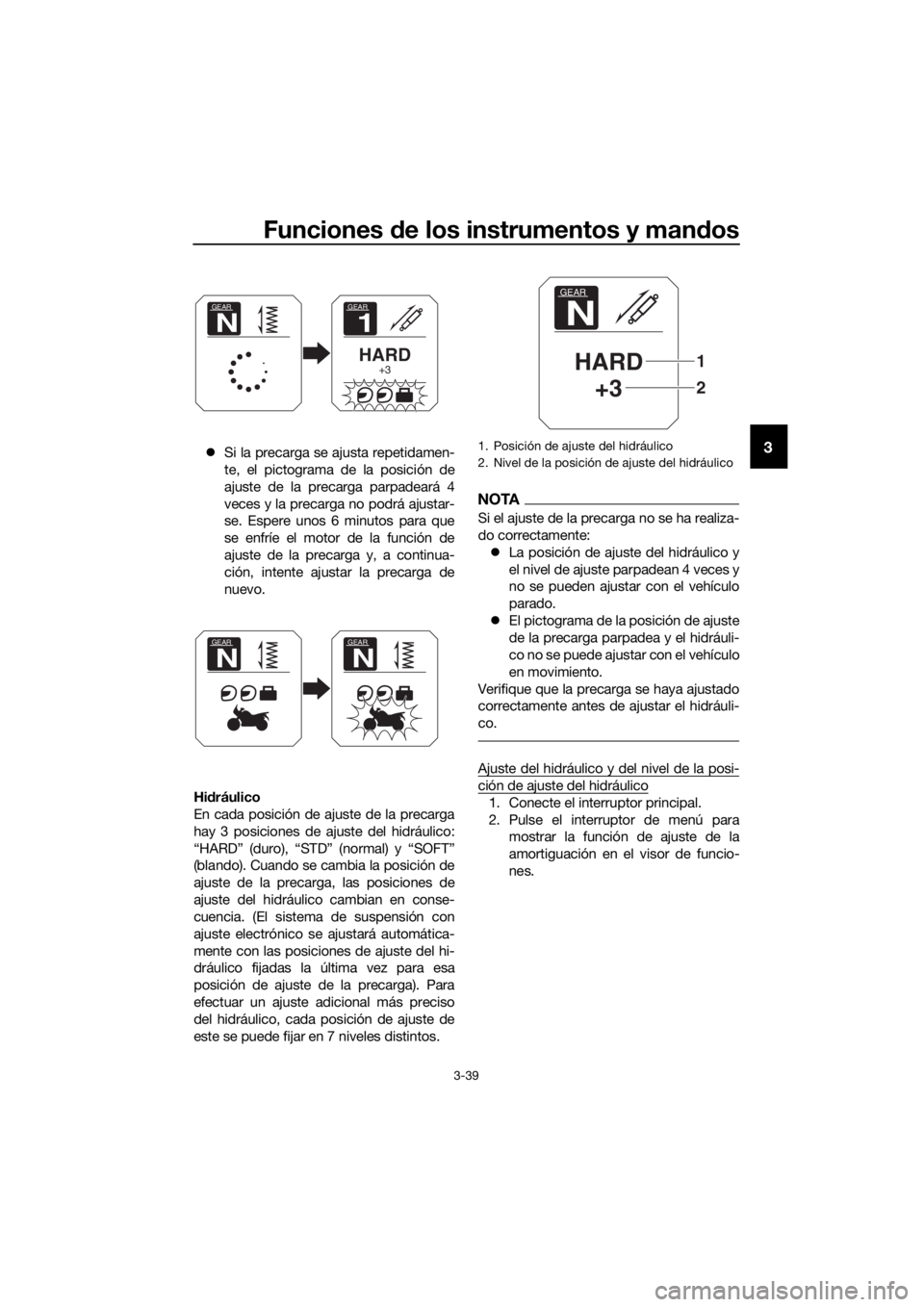 YAMAHA XT1200ZE 2019 Manuale de Empleo (in Spanish) Funciones de los instrumentos y man dos
3-39
3 Si la precarga se ajusta repetidamen-
te, el pictograma de la posición de
ajuste de la precarga parpadeará 4
veces y la precarga no podrá ajustar-
YAMAHA XT1200ZE 2019 Manuale de Empleo (in Spanish) Funciones de los instrumentos y man dos
3-39
3 Si la precarga se ajusta repetidamen-
te, el pictograma de la posición de
ajuste de la precarga parpadeará 4
veces y la precarga no podrá ajustar-