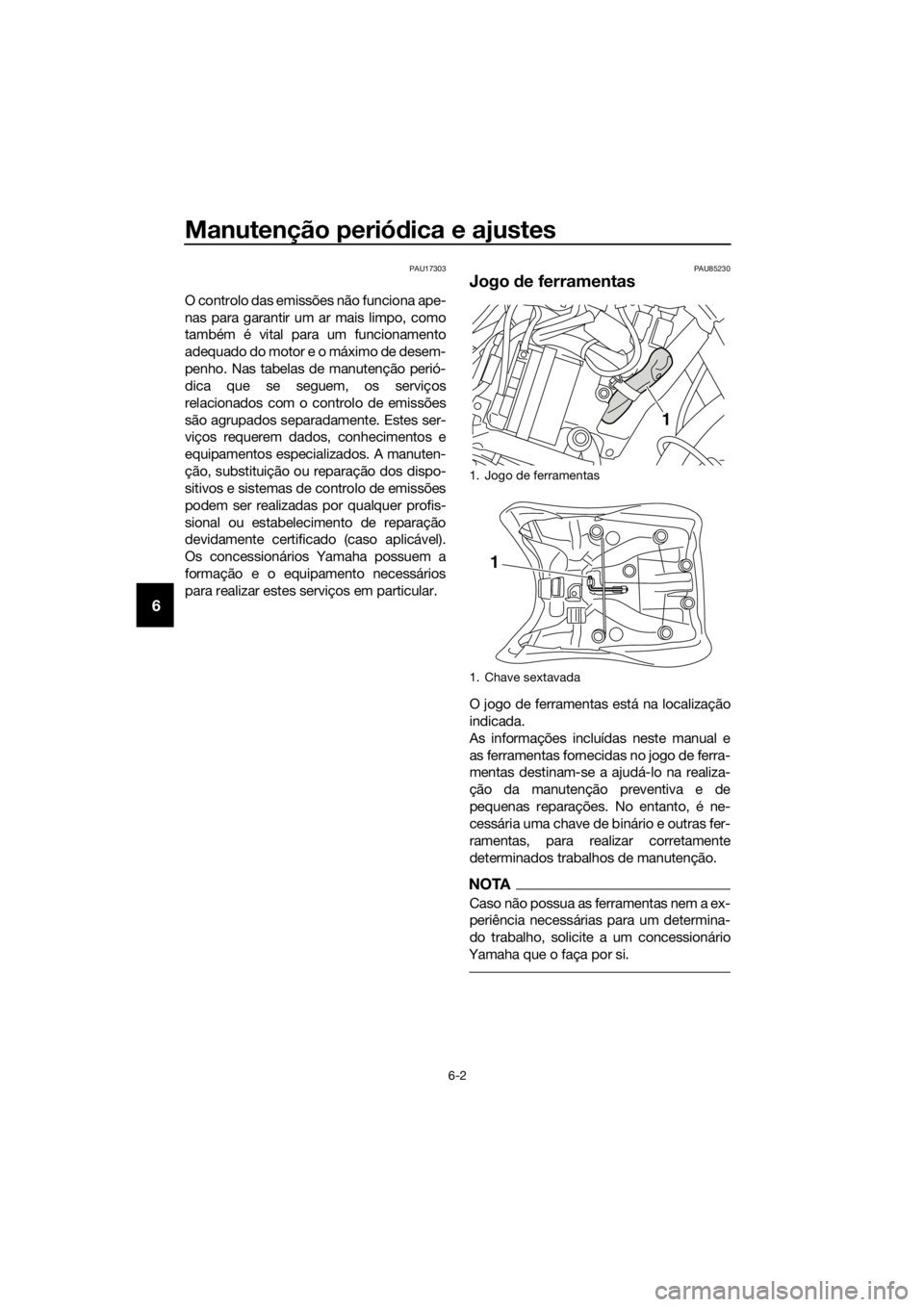 YAMAHA XT1200ZE 2019 Manual de utilização (in Portuguese) Manutenção periódica e ajustes
6-2
6
PAU17303
O controlo das emissões não funciona ape-
nas para garantir um ar mais limpo, como
também é vital para um funcionamento
adequado do motor e o máxi YAMAHA XT1200ZE 2019 Manual de utilização (in Portuguese) Manutenção periódica e ajustes
6-2
6
PAU17303
O controlo das emissões não funciona ape-
nas para garantir um ar mais limpo, como
também é vital para um funcionamento
adequado do motor e o máxi