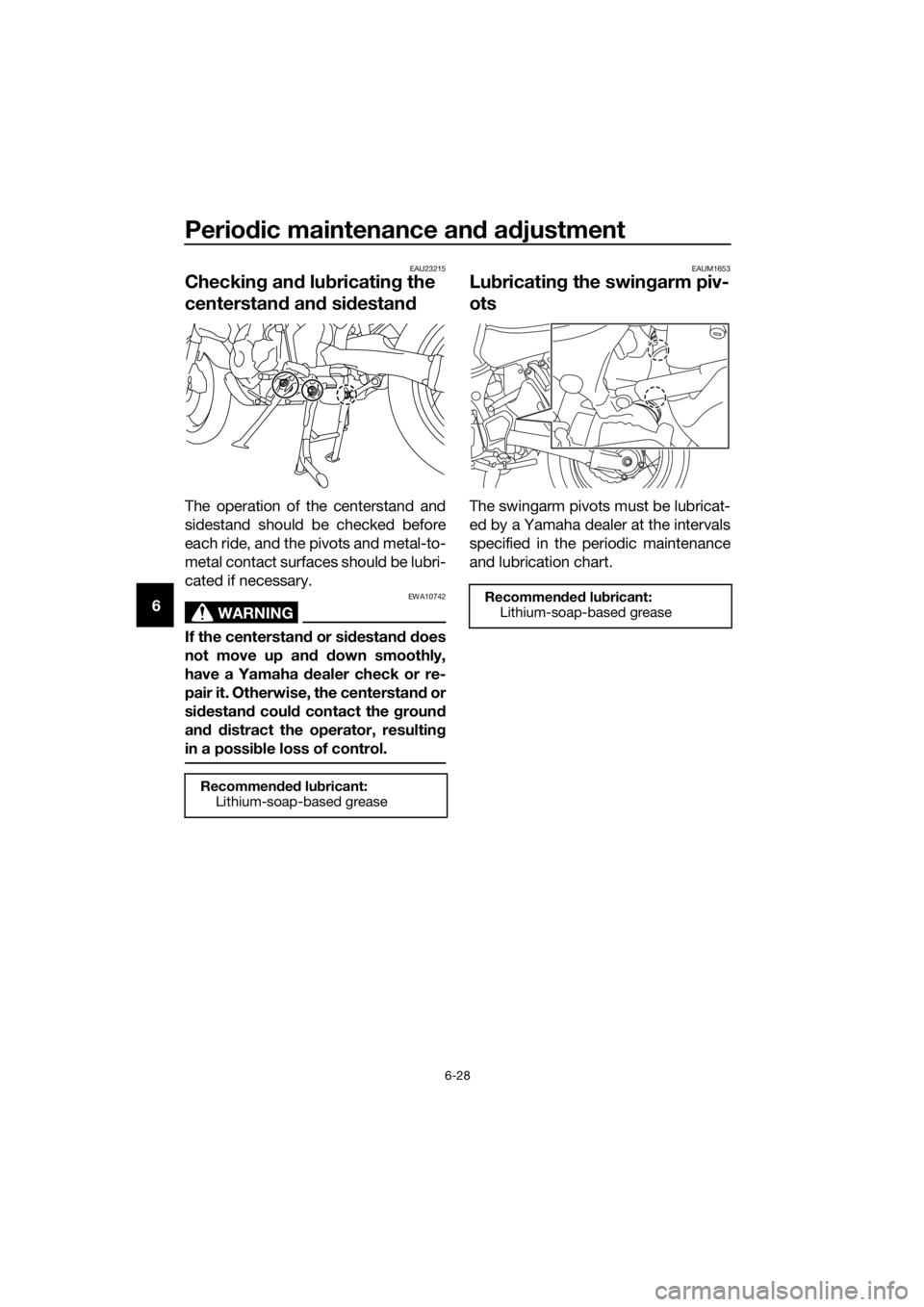 YAMAHA XT1200ZE 2017  Owners Manual Periodic maintenance an d a djustment
6-28
6
EAU23215
Checkin g an d lu bricatin g the 
centerstan d an d si destan d
The operation of the centerstand and
sidestand should be checked before
each ride,