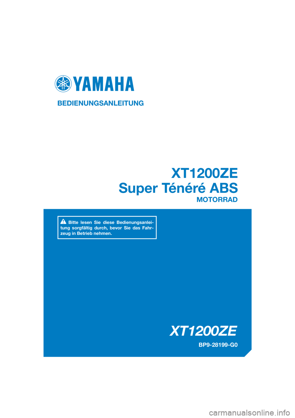 YAMAHA XT1200ZE 2017  Betriebsanleitungen (in German) DIC183
XT1200ZE
XT1200ZE
Super Ténéré ABS
BEDIENUNGSANLEITUNG
BP9-28199-G0
MOTORRAD
Bitte lesen Sie diese Bedienungsanlei-
tung sorgfältig durch, bevor Sie das Fahr-
zeug in Betrieb nehmen.
[Germa