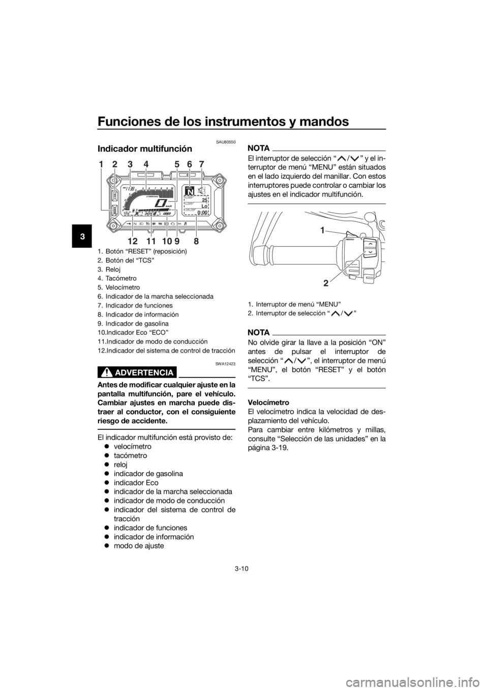 YAMAHA XT1200ZE 2017  Manuale de Empleo (in Spanish) Funciones de los instrumentos y man dos
3-10
3
SAU80550
In dica dor multifunción
ADVERTENCIA
SWA12423
Antes  de mo dificar cualquier ajuste en la
pantalla multifunción, pare el vehículo.
Cambiar aj