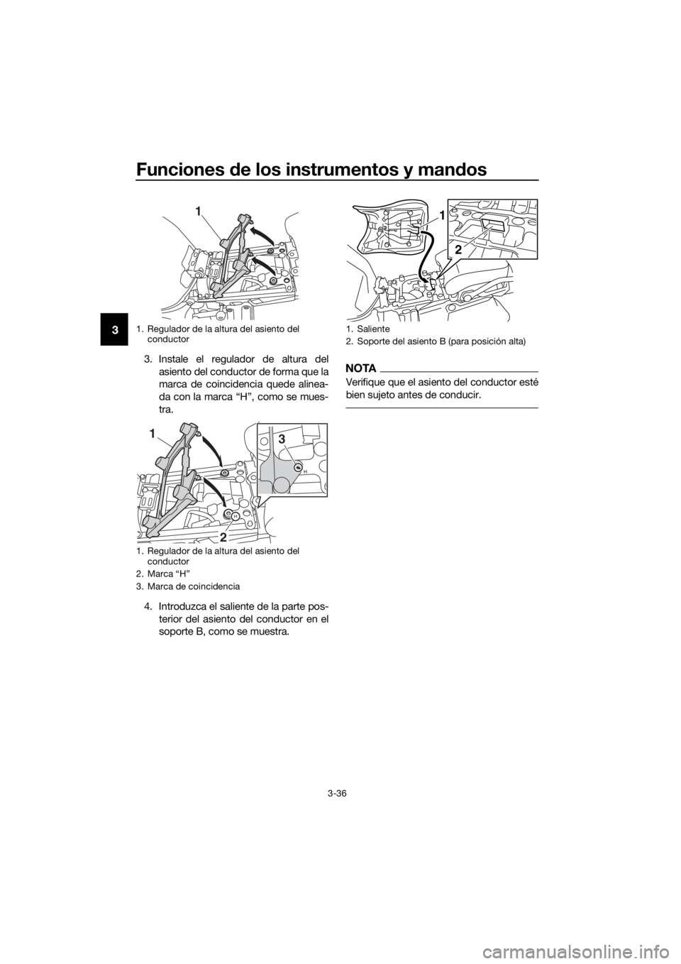 YAMAHA XT1200ZE 2017  Manuale de Empleo (in Spanish) Funciones de los instrumentos y man dos
3-36
3
3. Instale el regulador de altura del
asiento del conductor de forma que la
marca de coincidencia quede alinea-
da con la marca “H”, como se mues-
tr