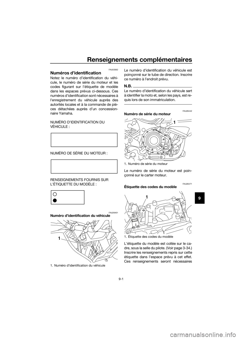 YAMAHA XT1200ZE 2017 Notices Demploi (in French) Renseignements complémentaires
9-1
9
FAU53562
Numéros d’id entification
Notez le numéro d’identification du véhi-
cule, le numéro de série du moteur et les
codes figurant sur l’étiquette YAMAHA XT1200ZE 2017 Notices Demploi (in French) Renseignements complémentaires
9-1
9
FAU53562
Numéros d’id entification
Notez le numéro d’identification du véhi-
cule, le numéro de série du moteur et les
codes figurant sur l’étiquette