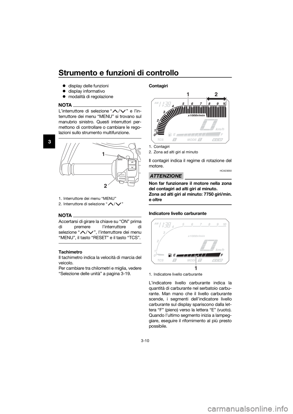 YAMAHA XT1200ZE 2017 Manuale duso (in Italian) Strumento e funzioni di controllo
3-10
3
display delle funzioni
display informativo
modalità di regolazione
NOTA
L’interruttore di selezione “ / ” e l’in-
terruttore dei menu “ME YAMAHA XT1200ZE 2017 Manuale duso (in Italian) Strumento e funzioni di controllo
3-10
3
display delle funzioni
display informativo
modalità di regolazione
NOTA
L’interruttore di selezione “ / ” e l’in-
terruttore dei menu “ME