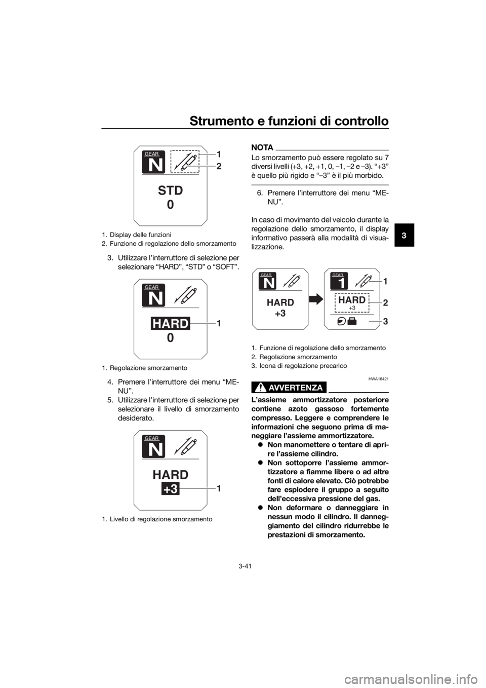 YAMAHA XT1200ZE 2017  Manuale duso (in Italian) Strumento e funzioni di controllo
3-41
3
3. Utilizzare l’interruttore di selezione per
selezionare “HARD”, “STD” o “SOFT”.
4. Premere l’interru ttore dei menu “ME-
NU”.
5. Utilizza
