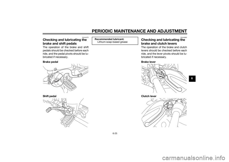 YAMAHA XT1200ZE 2015  Owners Manual PERIODIC MAINTENANCE AND ADJUSTMENT
6-25
6
EAU44275
Checking an d lu bricatin g the 
b rake an d shift pe dalsThe operation of the brake and shift
pedals should be checked before each
ride, and the pe