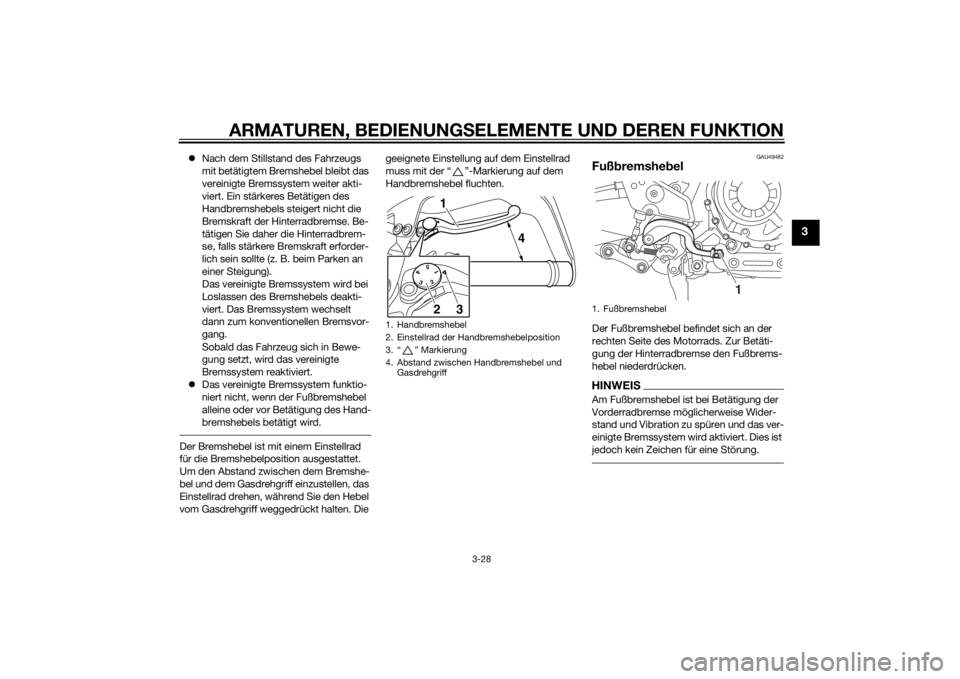 YAMAHA XT1200ZE 2015 Betriebsanleitungen (in German) ARMATUREN, BEDIENUNGSELEMENTE UND DEREN FUNKTION
3-28
3
Nach dem Stillstand des Fahrzeugs
mit betätigtem Bremshebel bleibt das
vereinigte Bremssystem weiter akti-
viert. Ein stärkeres Betätig YAMAHA XT1200ZE 2015 Betriebsanleitungen (in German) ARMATUREN, BEDIENUNGSELEMENTE UND DEREN FUNKTION
3-28
3
Nach dem Stillstand des Fahrzeugs
mit betätigtem Bremshebel bleibt das
vereinigte Bremssystem weiter akti-
viert. Ein stärkeres Betätig