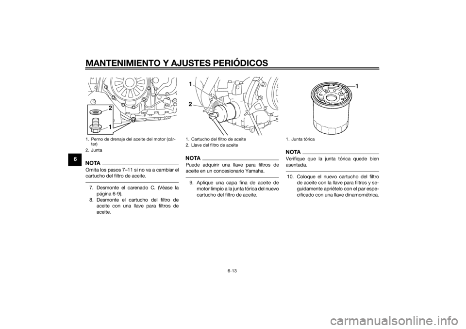 YAMAHA XT1200ZE 2015  Manuale de Empleo (in Spanish) MANTENIMIENTO Y AJUSTES PERIÓDICOS
6-13
6
NOTAOmita los pasos 7–11 si no va a cambiar el
cartucho del filtro de aceite.7. Desmonte el carenado C. (Véase lapágina 6-9).
8. Desmonte el cartucho del