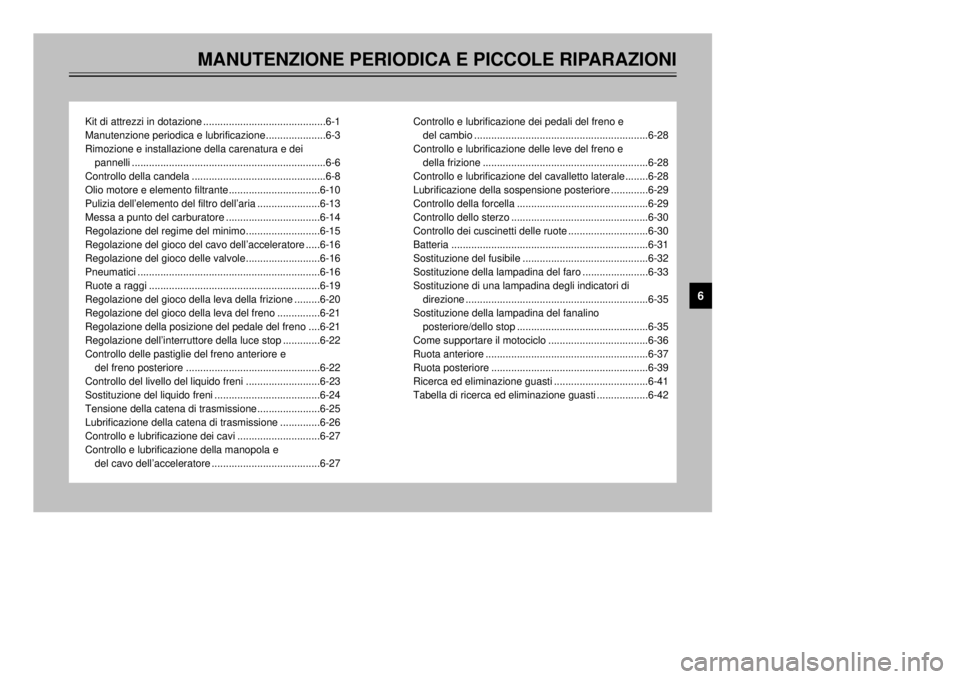 YAMAHA XT600E 2002  Manuale duso (in Italian) MANUTENZIONE PERIODICA E PICCOLE RIPARAZIONI
Kit di attrezzi in dotazione ...........................................6-1
Manutenzione periodica e lubrificazione.....................6-3
Rimozione e ins