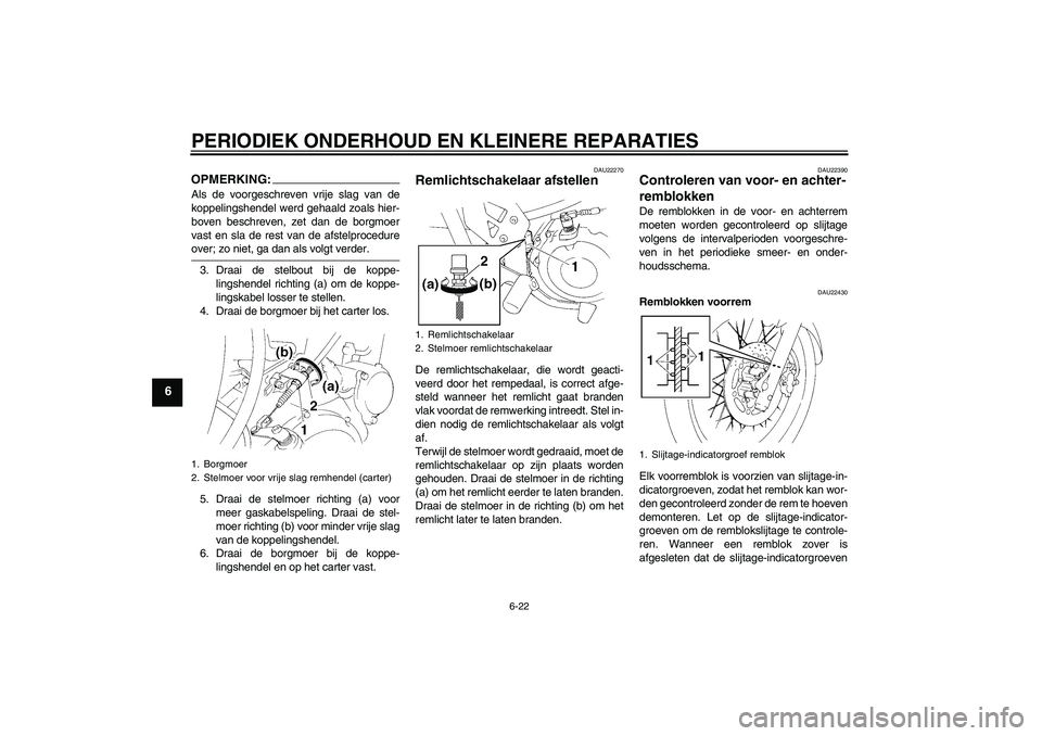 YAMAHA XT660R 2011 Instructieboekje (in Dutch) PERIODIEK ONDERHOUD EN KLEINERE REPARATIES
6-22
6
OPMERKING:Als de voorgeschreven vrije slag van de
koppelingshendel werd gehaald zoals hier-
boven beschreven, zet dan de borgmoer
vast en sla de rest YAMAHA XT660R 2011 Instructieboekje (in Dutch) PERIODIEK ONDERHOUD EN KLEINERE REPARATIES
6-22
6
OPMERKING:Als de voorgeschreven vrije slag van de
koppelingshendel werd gehaald zoals hier-
boven beschreven, zet dan de borgmoer
vast en sla de rest