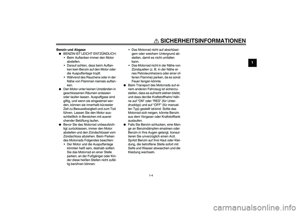 YAMAHA XT660R 2007 Betriebsanleitungen (in German) SICHERHEITSINFORMATIONEN
1-4
1
Benzin und Abgase
BENZIN IST LEICHT ENTZÜNDLICH:
Beim Auftanken immer den Motor
abstellen.
Darauf achten, dass beim Auftan-
ken kein Benzin auf den Motor oder
die YAMAHA XT660R 2007 Betriebsanleitungen (in German) SICHERHEITSINFORMATIONEN
1-4
1
Benzin und Abgase
BENZIN IST LEICHT ENTZÜNDLICH:
Beim Auftanken immer den Motor
abstellen.
Darauf achten, dass beim Auftan-
ken kein Benzin auf den Motor oder
die