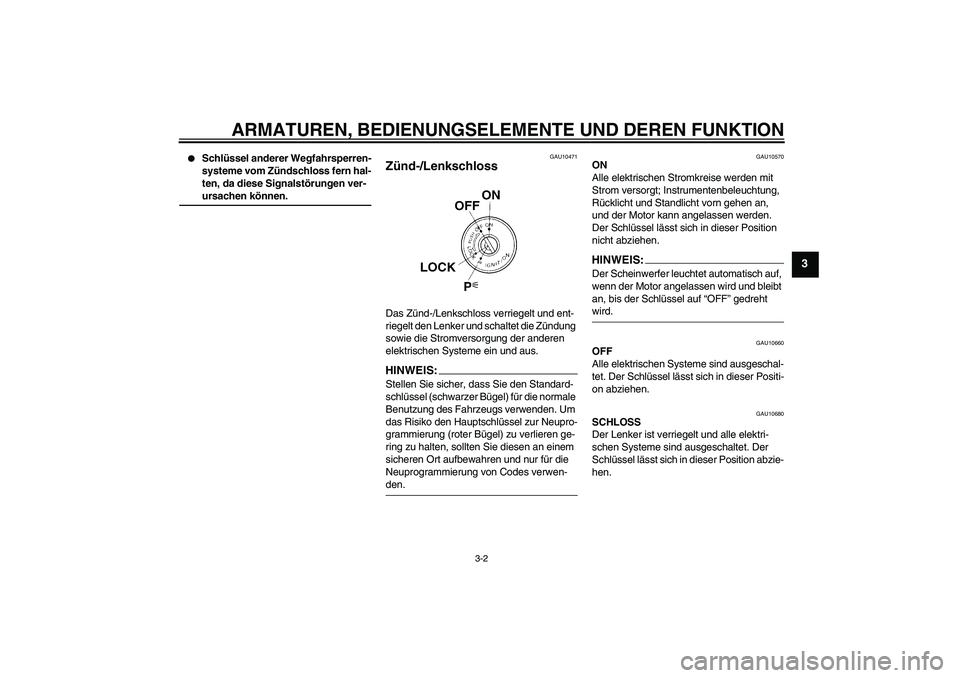 YAMAHA XT660R 2007 Betriebsanleitungen (in German) ARMATUREN, BEDIENUNGSELEMENTE UND DEREN FUNKTION
3-2
3
Schlüssel anderer Wegfahrsperren-
systeme vom Zündschloss fern hal-
ten, da diese Signalstörungen ver-ursachen können.
GAU10471
Zünd-/Lenk YAMAHA XT660R 2007 Betriebsanleitungen (in German) ARMATUREN, BEDIENUNGSELEMENTE UND DEREN FUNKTION
3-2
3
Schlüssel anderer Wegfahrsperren-
systeme vom Zündschloss fern hal-
ten, da diese Signalstörungen ver-ursachen können.
GAU10471
Zünd-/Lenk