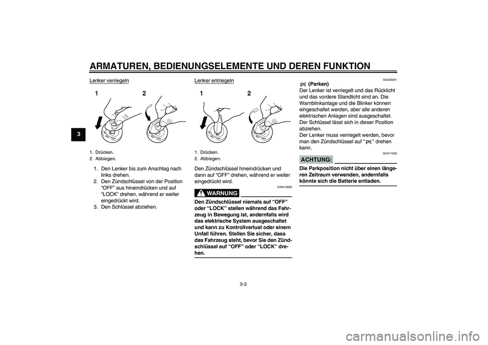 YAMAHA XT660R 2007 Betriebsanleitungen (in German) ARMATUREN, BEDIENUNGSELEMENTE UND DEREN FUNKTION
3-3
3
Lenker verriegeln1. Den Lenker bis zum Anschlag nach
links drehen.
2. Den Zündschlüssel von der Position
“OFF” aus hineindrücken und auf YAMAHA XT660R 2007 Betriebsanleitungen (in German) ARMATUREN, BEDIENUNGSELEMENTE UND DEREN FUNKTION
3-3
3
Lenker verriegeln1. Den Lenker bis zum Anschlag nach
links drehen.
2. Den Zündschlüssel von der Position
“OFF” aus hineindrücken und auf
