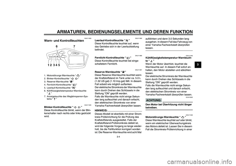 YAMAHA XT660R 2007 Betriebsanleitungen (in German) ARMATUREN, BEDIENUNGSELEMENTE UND DEREN FUNKTION
3-4
3
GAU11003
Warn- und Kontrollleuchten
GAU11020
Blinker-Kontrollleuchte “”
Diese Kontrollleuchte blinkt, wenn der Blin-
kerschalter nach recht YAMAHA XT660R 2007 Betriebsanleitungen (in German) ARMATUREN, BEDIENUNGSELEMENTE UND DEREN FUNKTION
3-4
3
GAU11003
Warn- und Kontrollleuchten
GAU11020
Blinker-Kontrollleuchte “”
Diese Kontrollleuchte blinkt, wenn der Blin-
kerschalter nach recht