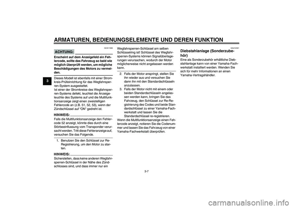 YAMAHA XT660R 2007 Betriebsanleitungen (in German) ARMATUREN, BEDIENUNGSELEMENTE UND DEREN FUNKTION
3-7
3
ACHTUNG:
GCA11590
Erscheint auf dem Anzeigefeld ein Feh-
lercode, sollte das Fahrzeug so bald wie
möglich überprüft werden, um mögliche
Bes YAMAHA XT660R 2007 Betriebsanleitungen (in German) ARMATUREN, BEDIENUNGSELEMENTE UND DEREN FUNKTION
3-7
3
ACHTUNG:
GCA11590
Erscheint auf dem Anzeigefeld ein Feh-
lercode, sollte das Fahrzeug so bald wie
möglich überprüft werden, um mögliche
Bes