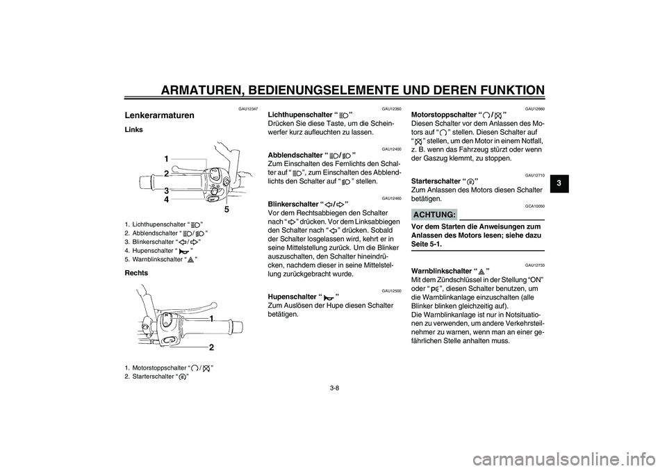 YAMAHA XT660R 2007 Betriebsanleitungen (in German) ARMATUREN, BEDIENUNGSELEMENTE UND DEREN FUNKTION
3-8
3
GAU12347
Lenkerarmaturen Links
Rechts
GAU12350
Lichthupenschalter “”
Drücken Sie diese Taste, um die Schein-
werfer kurz aufleuchten zu las YAMAHA XT660R 2007 Betriebsanleitungen (in German) ARMATUREN, BEDIENUNGSELEMENTE UND DEREN FUNKTION
3-8
3
GAU12347
Lenkerarmaturen Links
Rechts
GAU12350
Lichthupenschalter “”
Drücken Sie diese Taste, um die Schein-
werfer kurz aufleuchten zu las