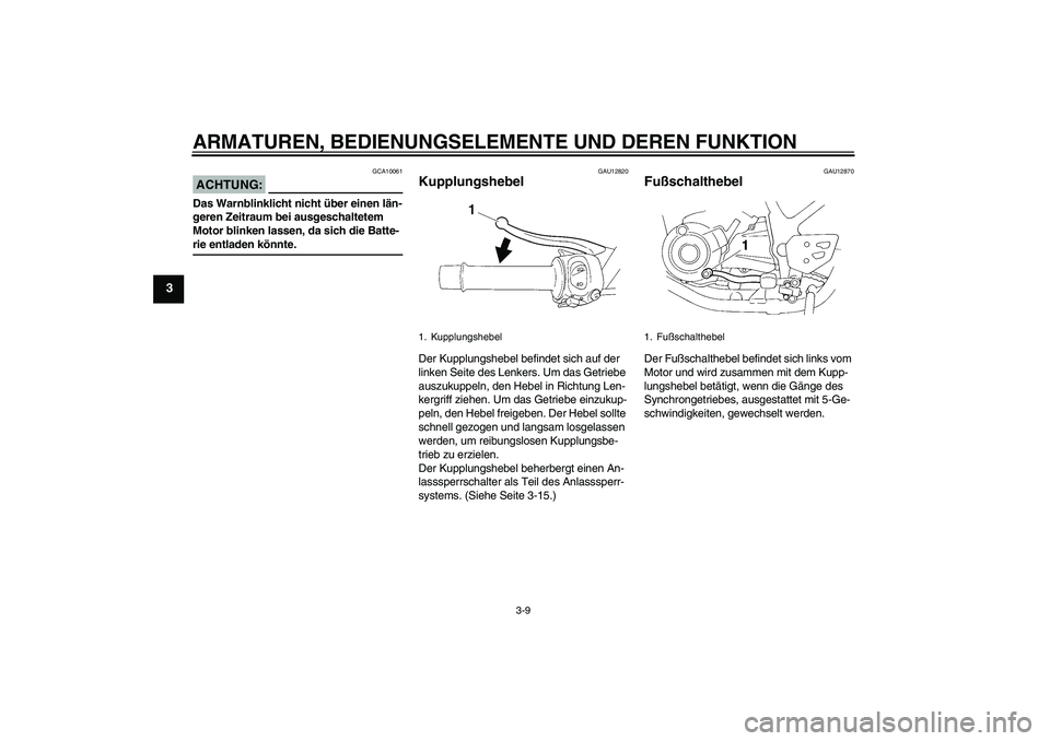 YAMAHA XT660R 2007  Betriebsanleitungen (in German) ARMATUREN, BEDIENUNGSELEMENTE UND DEREN FUNKTION
3-9
3
ACHTUNG:
GCA10061
Das Warnblinklicht nicht über einen län-
geren Zeitraum bei ausgeschaltetem 
Motor blinken lassen, da sich die Batte-rie entl