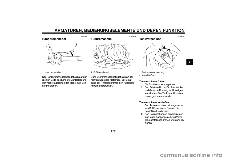 YAMAHA XT660R 2007  Betriebsanleitungen (in German) ARMATUREN, BEDIENUNGSELEMENTE UND DEREN FUNKTION
3-10
3
GAU12890
Handbremshebel Der Handbremshebel befindet sich auf der 
rechten Seite des Lenkers. Zur Betätigung 
der Vorderradbremse den Hebel zum 
