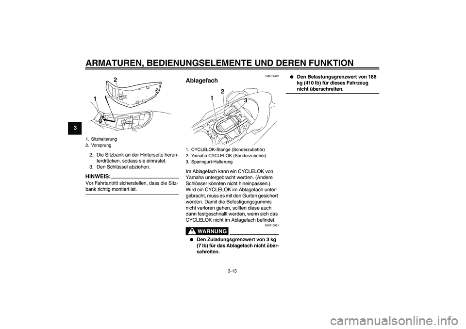 YAMAHA XT660R 2007  Betriebsanleitungen (in German) ARMATUREN, BEDIENUNGSELEMENTE UND DEREN FUNKTION
3-13
3
2. Die Sitzbank an der Hinterseite herun-
terdrücken, sodass sie einrastet.
3. Den Schlüssel abziehen.HINWEIS:Vor Fahrtantritt sicherstellen, 