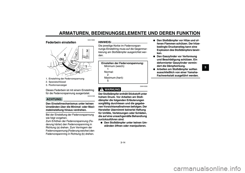 YAMAHA XT660R 2007 Betriebsanleitungen (in German) ARMATUREN, BEDIENUNGSELEMENTE UND DEREN FUNKTION
3-14
3
GAU14830
Federbein einstellen Dieses Federbein ist mit einem Einstellring
für die Federvorspannung ausgerüstet.ACHTUNG:
GCA10100
Den Einstell YAMAHA XT660R 2007 Betriebsanleitungen (in German) ARMATUREN, BEDIENUNGSELEMENTE UND DEREN FUNKTION
3-14
3
GAU14830
Federbein einstellen Dieses Federbein ist mit einem Einstellring
für die Federvorspannung ausgerüstet.ACHTUNG:
GCA10100
Den Einstell