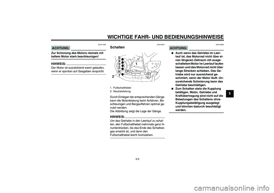 YAMAHA XT660R 2007 Betriebsanleitungen (in German) WICHTIGE FAHR- UND BEDIENUNGSHINWEISE
5-2
5
ACHTUNG:
GCA11040
Zur Schonung des Motors niemals mit kaltem Motor stark beschleunigen!HINWEIS:Der Motor ist ausreichend warm gelaufen, wenn er spontan auf YAMAHA XT660R 2007 Betriebsanleitungen (in German) WICHTIGE FAHR- UND BEDIENUNGSHINWEISE
5-2
5
ACHTUNG:
GCA11040
Zur Schonung des Motors niemals mit kaltem Motor stark beschleunigen!HINWEIS:Der Motor ist ausreichend warm gelaufen, wenn er spontan auf