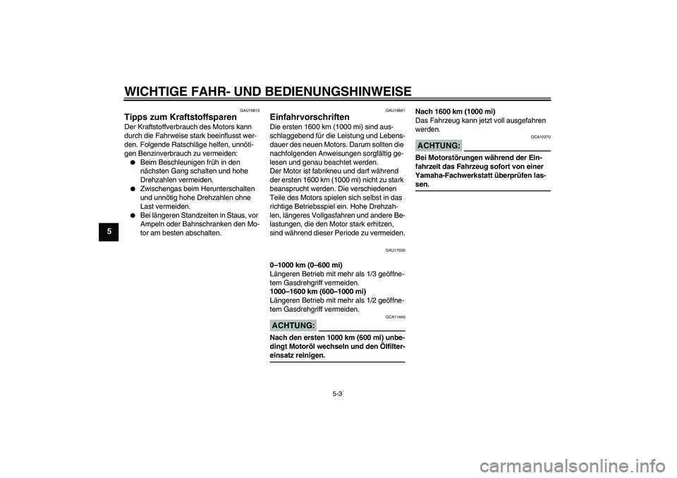 YAMAHA XT660R 2007 Betriebsanleitungen (in German) WICHTIGE FAHR- UND BEDIENUNGSHINWEISE
5-3
5
GAU16810
Tipps zum Kraftstoffsparen Der Kraftstoffverbrauch des Motors kann
durch die Fahrweise stark beeinflusst wer-
den. Folgende Ratschläge helfen, un YAMAHA XT660R 2007 Betriebsanleitungen (in German) WICHTIGE FAHR- UND BEDIENUNGSHINWEISE
5-3
5
GAU16810
Tipps zum Kraftstoffsparen Der Kraftstoffverbrauch des Motors kann
durch die Fahrweise stark beeinflusst wer-
den. Folgende Ratschläge helfen, un
