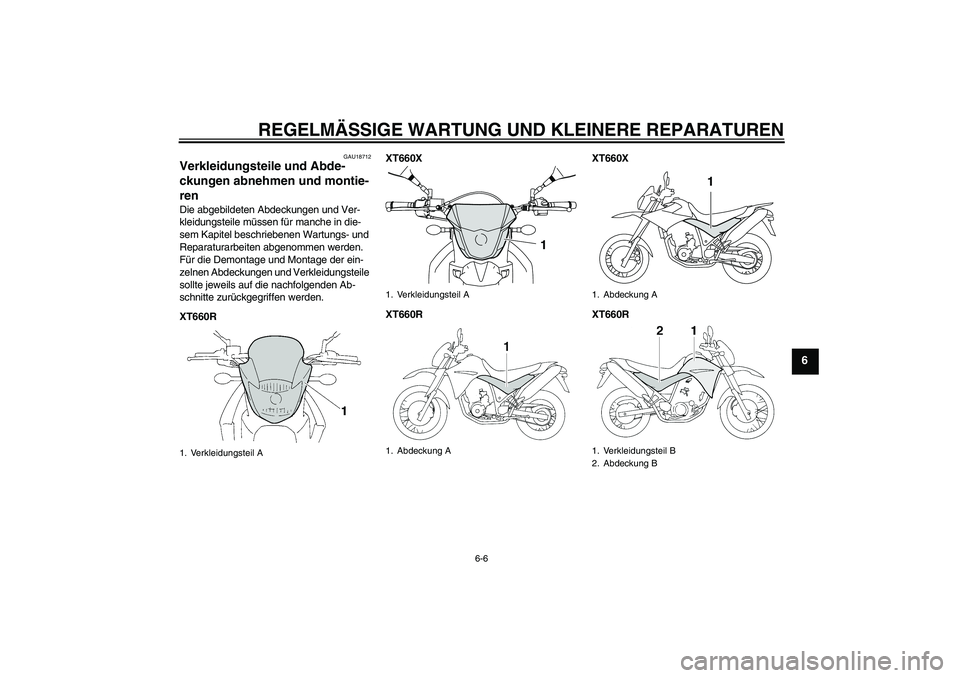 YAMAHA XT660R 2007  Betriebsanleitungen (in German) REGELMÄSSIGE WARTUNG UND KLEINERE REPARATUREN
6-6
6
GAU18712
Verkleidungsteile und Abde-
ckungen abnehmen und montie-
ren Die abgebildeten Abdeckungen und Ver-
kleidungsteile müssen für manche in d