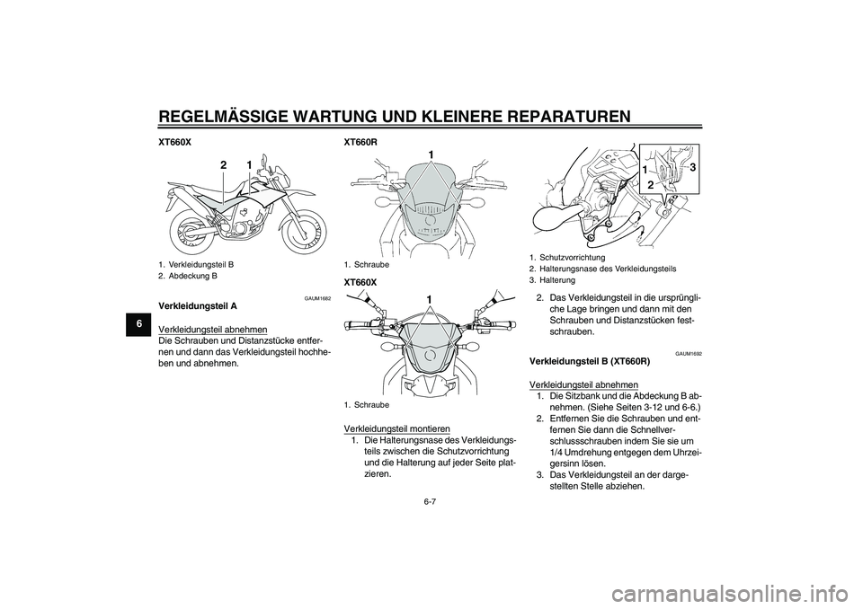 YAMAHA XT660R 2007 Betriebsanleitungen (in German) REGELMÄSSIGE WARTUNG UND KLEINERE REPARATUREN
6-7
6
XT660X
GAUM1682
Verkleidungsteil A
Verkleidungsteil abnehmenDie Schrauben und Distanzstücke entfer-
nen und dann das Verkleidungsteil hochhe-
ben YAMAHA XT660R 2007 Betriebsanleitungen (in German) REGELMÄSSIGE WARTUNG UND KLEINERE REPARATUREN
6-7
6
XT660X
GAUM1682
Verkleidungsteil A
Verkleidungsteil abnehmenDie Schrauben und Distanzstücke entfer-
nen und dann das Verkleidungsteil hochhe-
ben