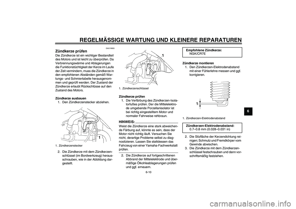 YAMAHA XT660R 2008 Betriebsanleitungen (in German) REGELMÄSSIGE WARTUNG UND KLEINERE REPARATUREN
6-10
6
GAU19603
Zündkerze prüfen Die Zündkerze ist ein wichtiger Bestandteil
des Motors und ist leicht zu überprüfen. Da
Verbrennungswärme und Ab YAMAHA XT660R 2008 Betriebsanleitungen (in German) REGELMÄSSIGE WARTUNG UND KLEINERE REPARATUREN
6-10
6
GAU19603
Zündkerze prüfen Die Zündkerze ist ein wichtiger Bestandteil
des Motors und ist leicht zu überprüfen. Da
Verbrennungswärme und Ab