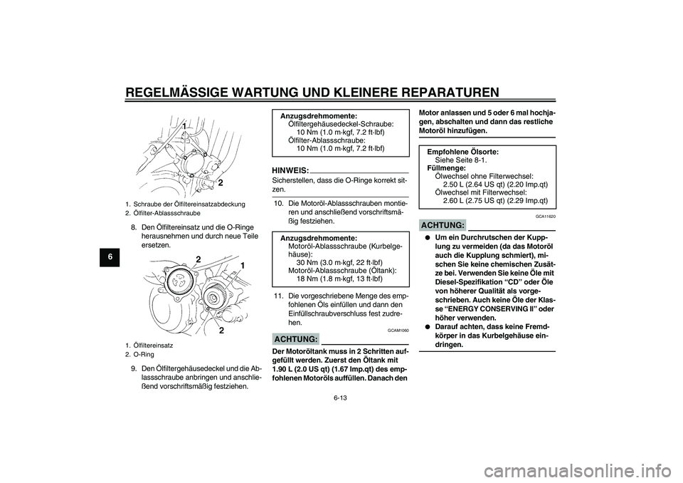 YAMAHA XT660R 2008 Betriebsanleitungen (in German) REGELMÄSSIGE WARTUNG UND KLEINERE REPARATUREN
6-13
6
8. Den Ölfiltereinsatz und die O-Ringe
herausnehmen und durch neue Teile
ersetzen.
9. Den Ölfiltergehäusedeckel und die Ab-
lassschraube anbr YAMAHA XT660R 2008 Betriebsanleitungen (in German) REGELMÄSSIGE WARTUNG UND KLEINERE REPARATUREN
6-13
6
8. Den Ölfiltereinsatz und die O-Ringe
herausnehmen und durch neue Teile
ersetzen.
9. Den Ölfiltergehäusedeckel und die Ab-
lassschraube anbr