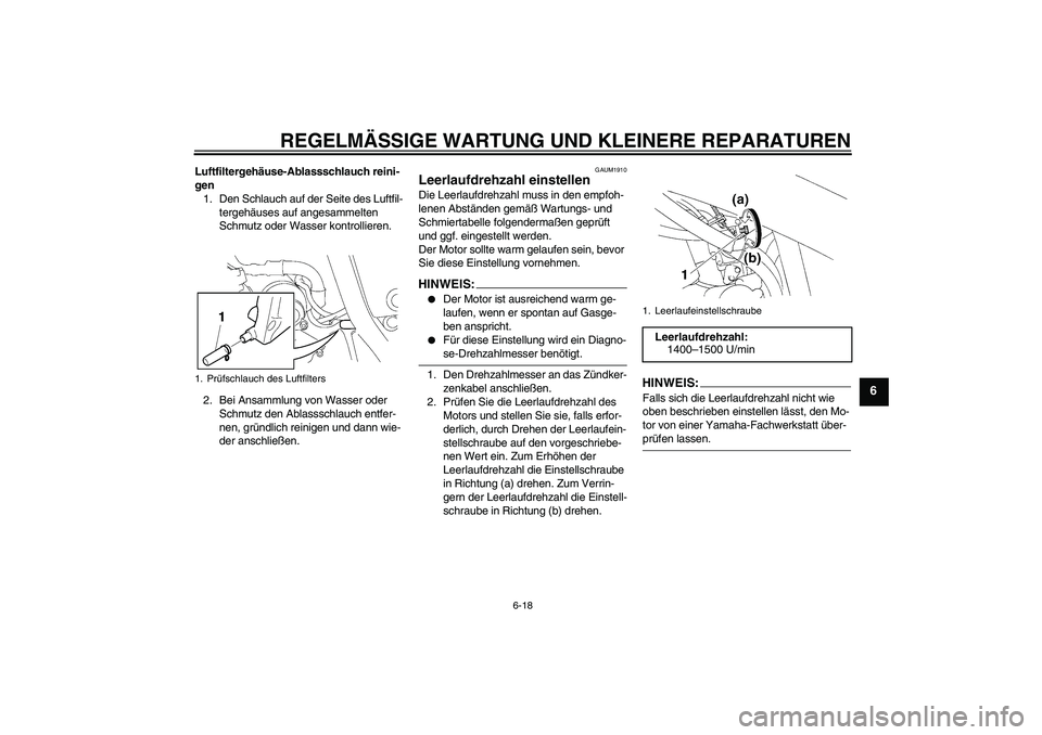 YAMAHA XT660R 2007 Betriebsanleitungen (in German) REGELMÄSSIGE WARTUNG UND KLEINERE REPARATUREN
6-18
6
Luftfiltergehäuse-Ablassschlauch reini-
gen
1. Den Schlauch auf der Seite des Luftfil-
tergehäuses auf angesammelten
Schmutz oder Wasser kontro YAMAHA XT660R 2007 Betriebsanleitungen (in German) REGELMÄSSIGE WARTUNG UND KLEINERE REPARATUREN
6-18
6
Luftfiltergehäuse-Ablassschlauch reini-
gen
1. Den Schlauch auf der Seite des Luftfil-
tergehäuses auf angesammelten
Schmutz oder Wasser kontro