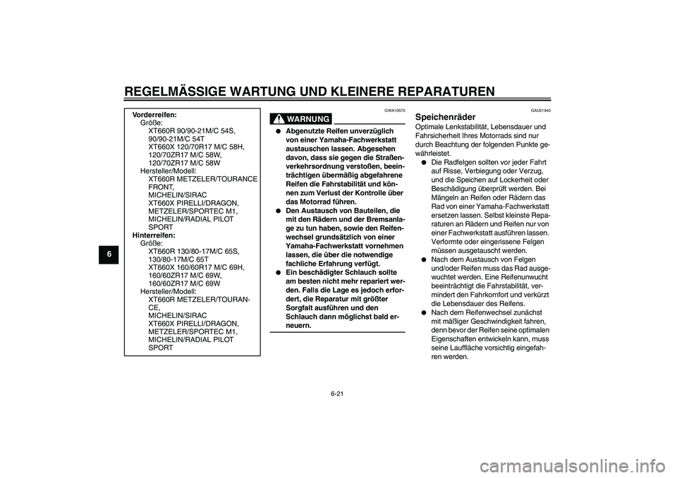 YAMAHA XT660R 2007 Betriebsanleitungen (in German) REGELMÄSSIGE WARTUNG UND KLEINERE REPARATUREN
6-21
6
WARNUNG
GWA10570
Abgenutzte Reifen unverzüglich
von einer Yamaha-Fachwerkstatt
austauschen lassen. Abgesehen
davon, dass sie gegen die Stra YAMAHA XT660R 2007 Betriebsanleitungen (in German) REGELMÄSSIGE WARTUNG UND KLEINERE REPARATUREN
6-21
6
WARNUNG
GWA10570
Abgenutzte Reifen unverzüglich
von einer Yamaha-Fachwerkstatt
austauschen lassen. Abgesehen
davon, dass sie gegen die Stra
