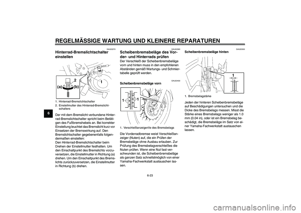 YAMAHA XT660R 2007 Betriebsanleitungen (in German) REGELMÄSSIGE WARTUNG UND KLEINERE REPARATUREN
6-23
6
GAU22270
Hinterrad-Bremslichtschalter
einstellen Der mit dem Bremslicht verbundene Hinter-
rad-Bremslichtschalter spricht beim Betäti-
gen des F YAMAHA XT660R 2007 Betriebsanleitungen (in German) REGELMÄSSIGE WARTUNG UND KLEINERE REPARATUREN
6-23
6
GAU22270
Hinterrad-Bremslichtschalter
einstellen Der mit dem Bremslicht verbundene Hinter-
rad-Bremslichtschalter spricht beim Betäti-
gen des F