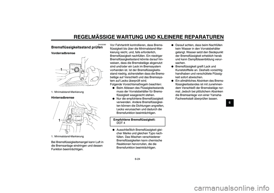 YAMAHA XT660R 2007 Betriebsanleitungen (in German) REGELMÄSSIGE WARTUNG UND KLEINERE REPARATUREN
6-24
6
GAU22580
Bremsflüssigkeitsstand prüfen Vorderradbremse
Hinterradbremse
Bei Bremsflüssigkeitsmangel kann Luft in
die Bremsanlage eindringen und YAMAHA XT660R 2007 Betriebsanleitungen (in German) REGELMÄSSIGE WARTUNG UND KLEINERE REPARATUREN
6-24
6
GAU22580
Bremsflüssigkeitsstand prüfen Vorderradbremse
Hinterradbremse
Bei Bremsflüssigkeitsmangel kann Luft in
die Bremsanlage eindringen und