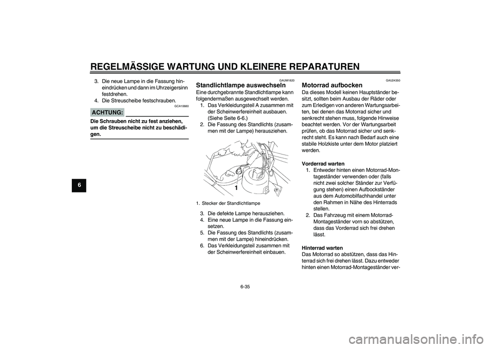 YAMAHA XT660R 2008 Betriebsanleitungen (in German) REGELMÄSSIGE WARTUNG UND KLEINERE REPARATUREN
6-35
6
3. Die neue Lampe in die Fassung hin-
eindrücken und dann im Uhrzeigersinn
festdrehen.
4. Die Streuscheibe festschrauben.ACHTUNG:
GCA10680
Die S YAMAHA XT660R 2008 Betriebsanleitungen (in German) REGELMÄSSIGE WARTUNG UND KLEINERE REPARATUREN
6-35
6
3. Die neue Lampe in die Fassung hin-
eindrücken und dann im Uhrzeigersinn
festdrehen.
4. Die Streuscheibe festschrauben.ACHTUNG:
GCA10680
Die S