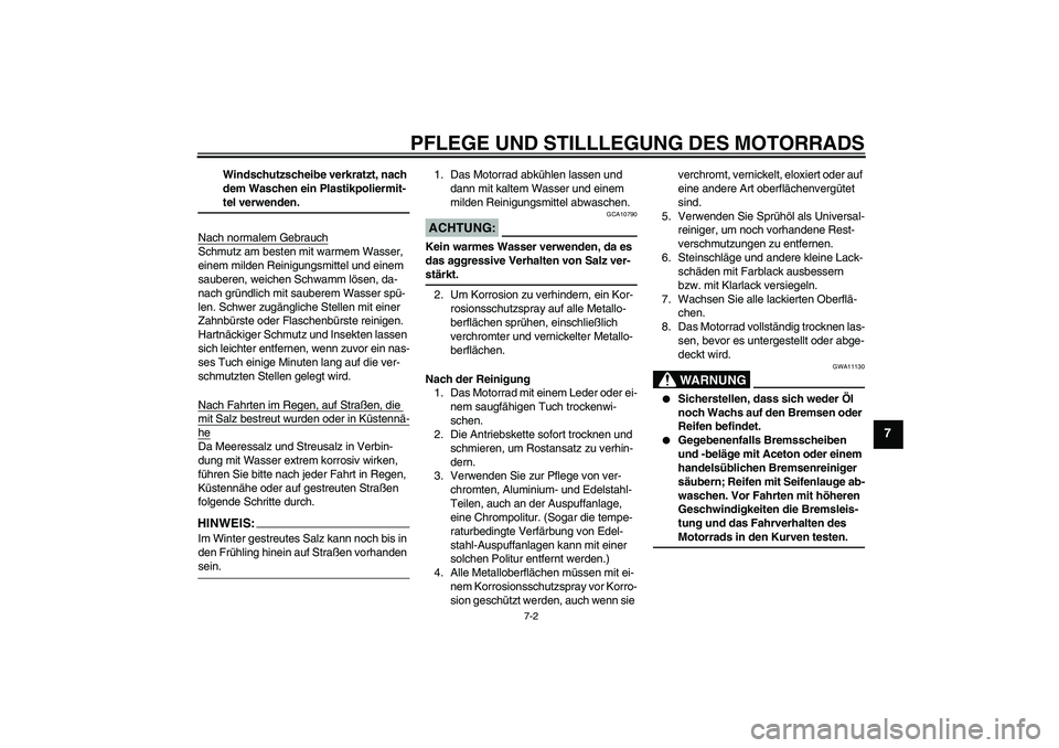 YAMAHA XT660R 2008 Betriebsanleitungen (in German) PFLEGE UND STILLLEGUNG DES MOTORRADS
7-2
7
Windschutzscheibe verkratzt, nach
dem Waschen ein Plastikpoliermit-tel verwenden.
Nach normalem Gebrauch
Schmutz am besten mit warmem Wasser,
einem milden YAMAHA XT660R 2008 Betriebsanleitungen (in German) PFLEGE UND STILLLEGUNG DES MOTORRADS
7-2
7
Windschutzscheibe verkratzt, nach
dem Waschen ein Plastikpoliermit-tel verwenden.
Nach normalem Gebrauch
Schmutz am besten mit warmem Wasser,
einem milden