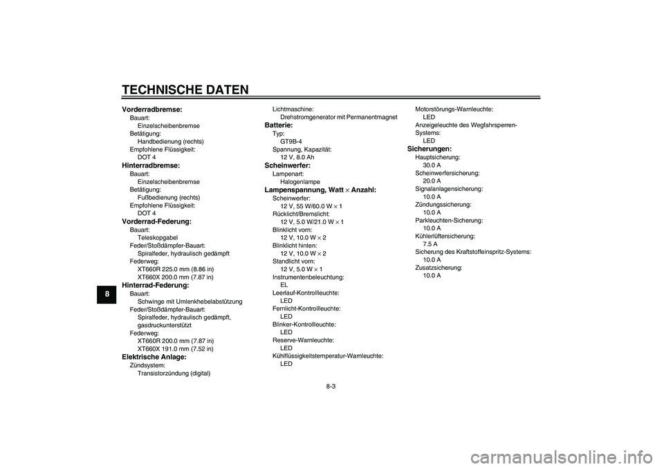 YAMAHA XT660R 2008 Betriebsanleitungen (in German) TECHNISCHE DATEN
8-3
8
Vorderradbremse:Bauart:
Einzelscheibenbremse
Betätigung:
Handbedienung (rechts)
Empfohlene Flüssigkeit:
DOT 4Hinterradbremse:Bauart:
Einzelscheibenbremse
Betätigung:
Fußbedi YAMAHA XT660R 2008 Betriebsanleitungen (in German) TECHNISCHE DATEN
8-3
8
Vorderradbremse:Bauart:
Einzelscheibenbremse
Betätigung:
Handbedienung (rechts)
Empfohlene Flüssigkeit:
DOT 4Hinterradbremse:Bauart:
Einzelscheibenbremse
Betätigung:
Fußbedi